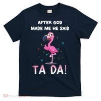After God Made Me He Said Ta Da Funny Flamingo Quote Idea T-Shirt thumb 0