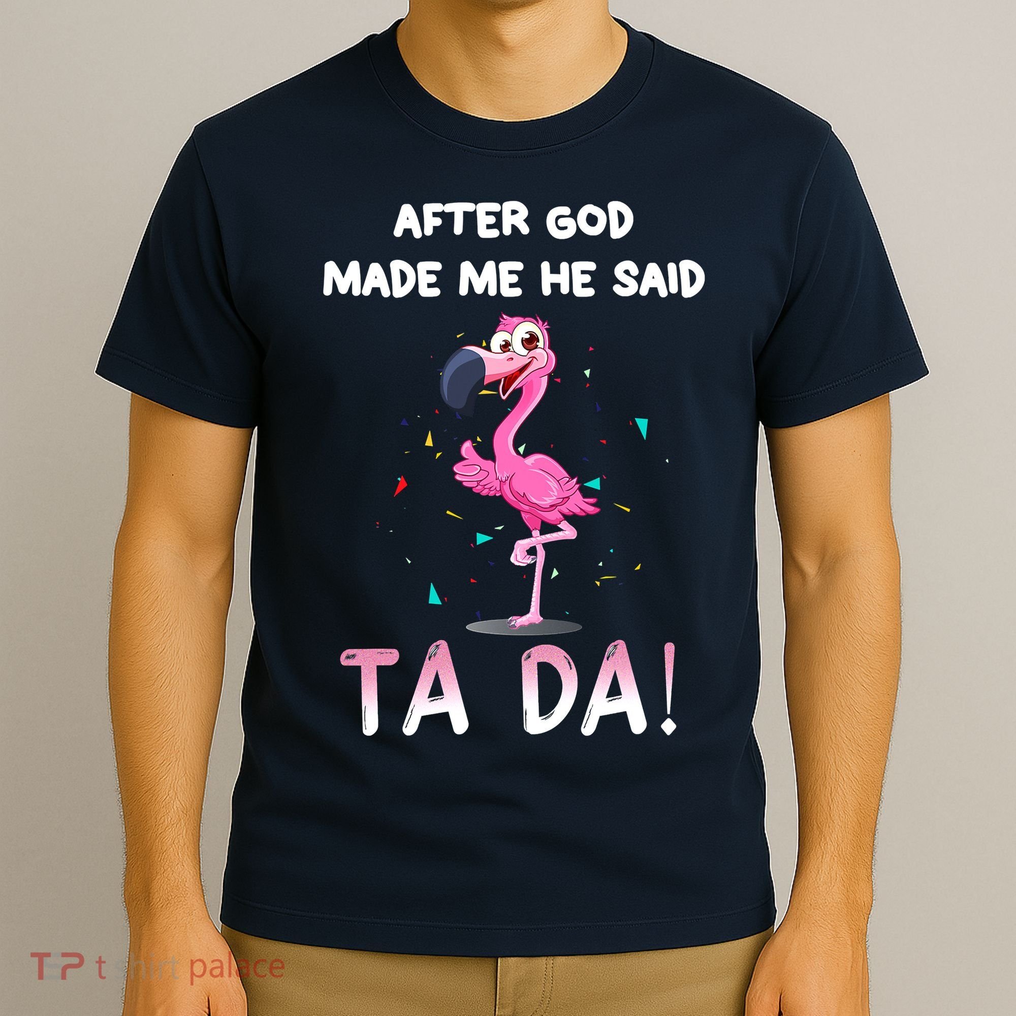 After God Made Me He Said Ta Da Funny Flamingo Quote Idea T-Shirt