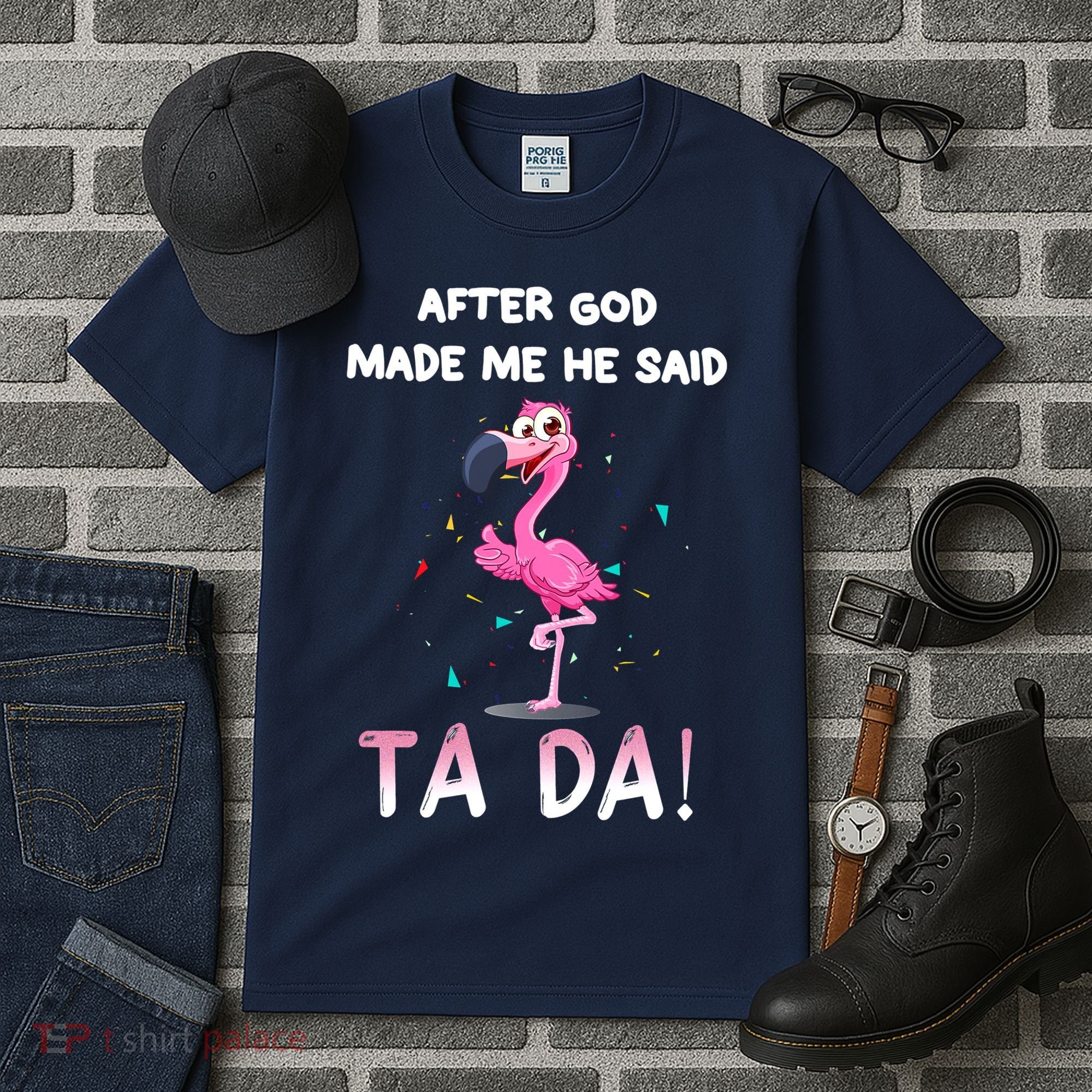After God Made Me He Said Ta Da Funny Flamingo Quote Idea Tall T-Shirt