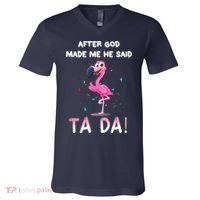 After God Made Me He Said Ta Da Funny Flamingo Quote Idea V-Neck T-Shirt thumb 0