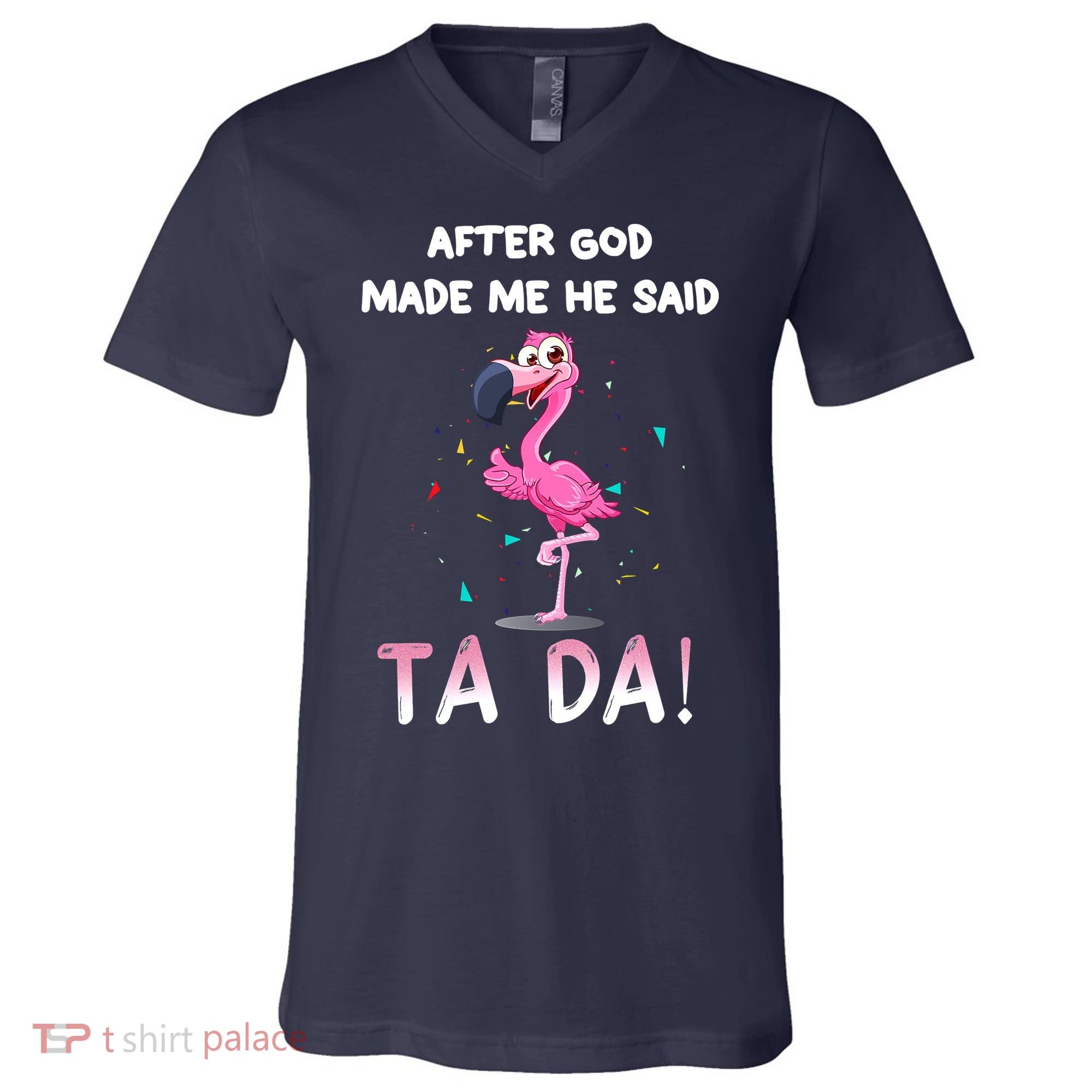 After God Made Me He Said Ta Da Funny Flamingo Quote Idea V-Neck T-Shirt