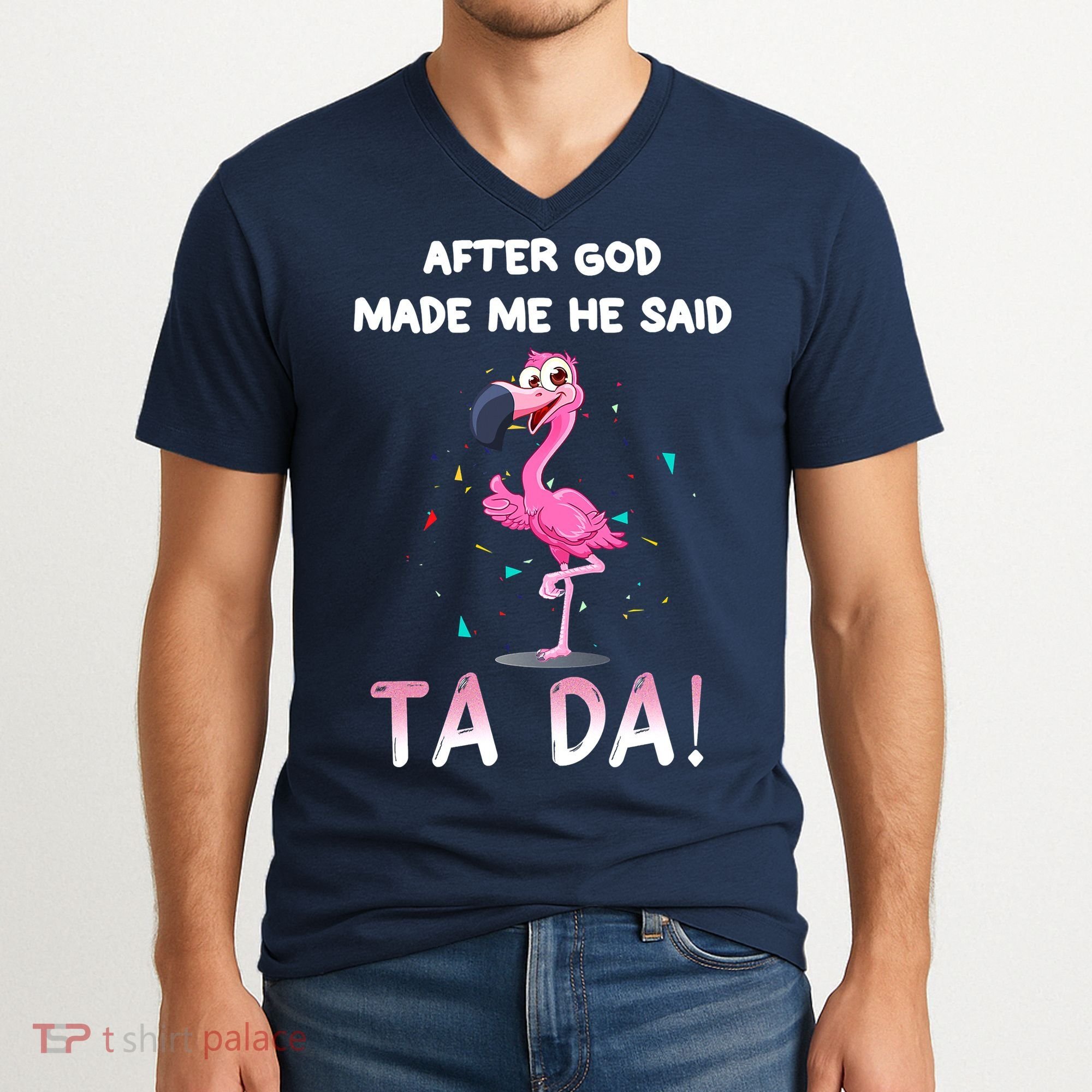 After God Made Me He Said Ta Da Funny Flamingo Quote Idea V-Neck T-Shirt
