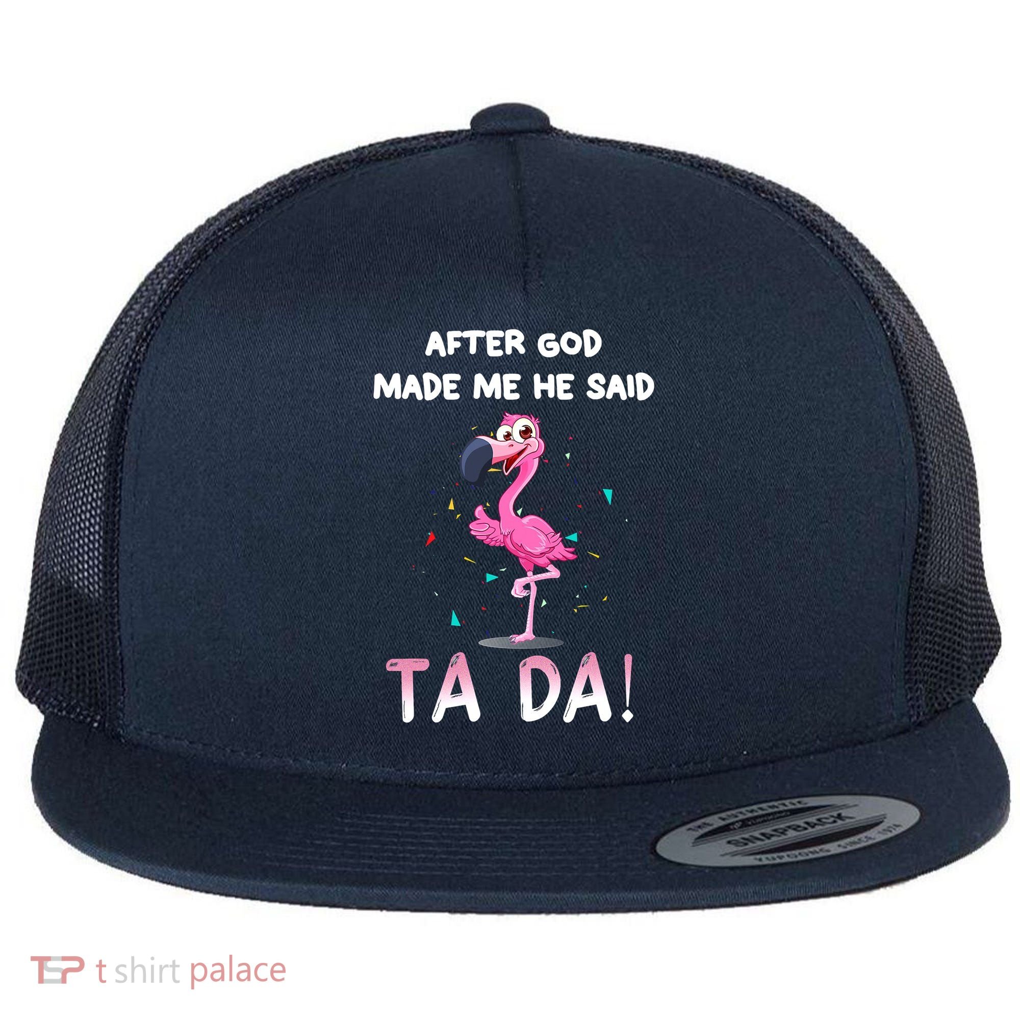 After God Made Me He Said Ta Da Funny Flamingo Quote Idea Flat Bill Trucker Hat