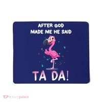 After God Made Me He Said Ta Da Funny Flamingo Quote Idea Mousepad thumb 0
