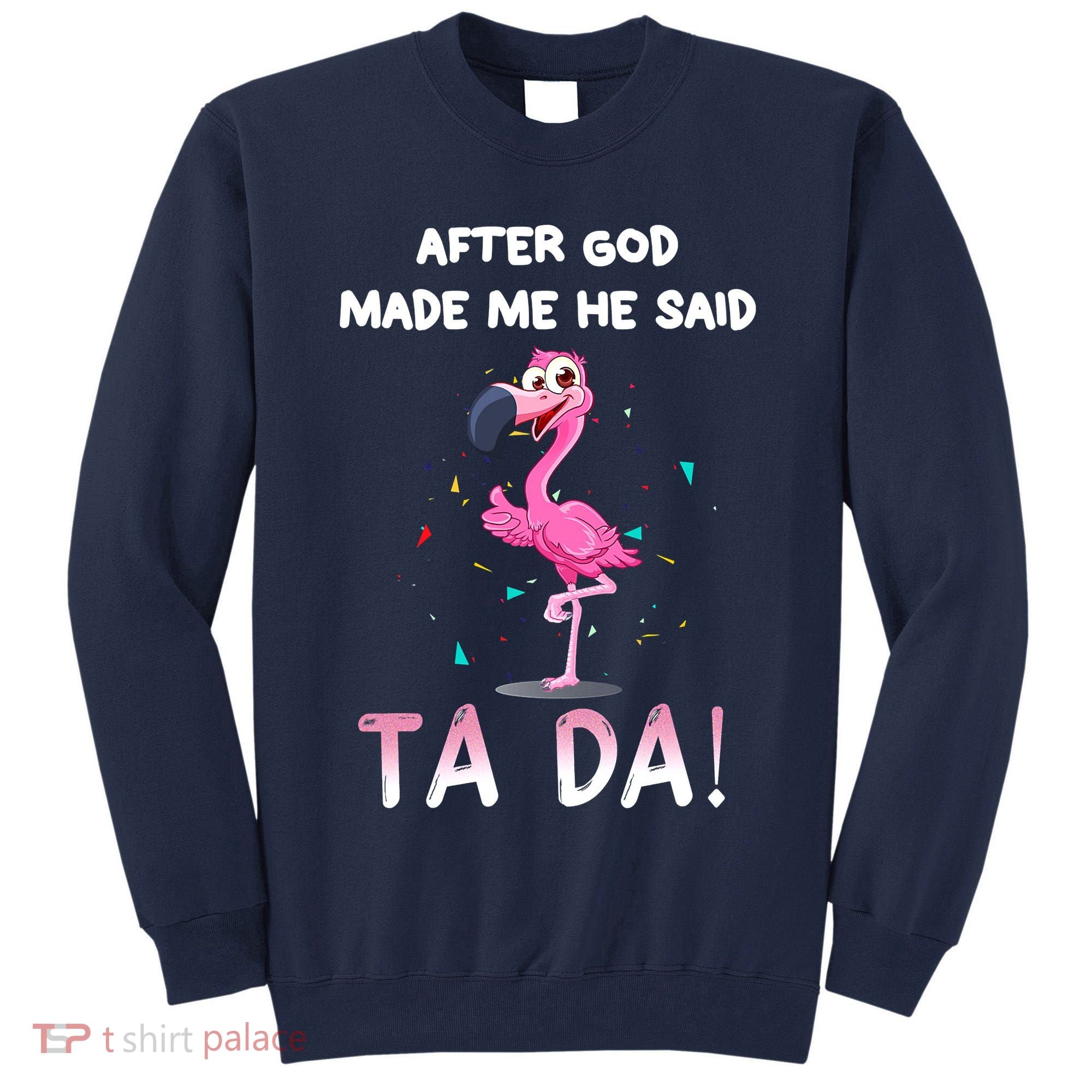 After God Made Me He Said Ta Da Funny Flamingo Quote Idea Tall Sweatshirt