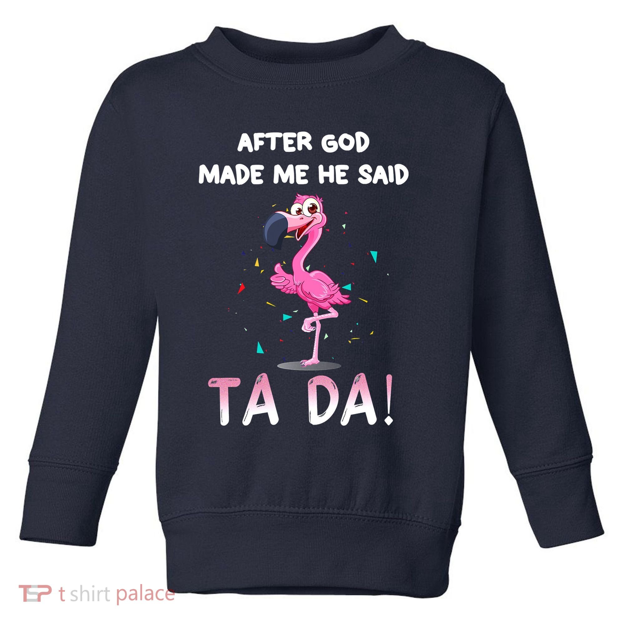 After God Made Me He Said Ta Da Funny Flamingo Quote Idea Toddler Sweatshirt