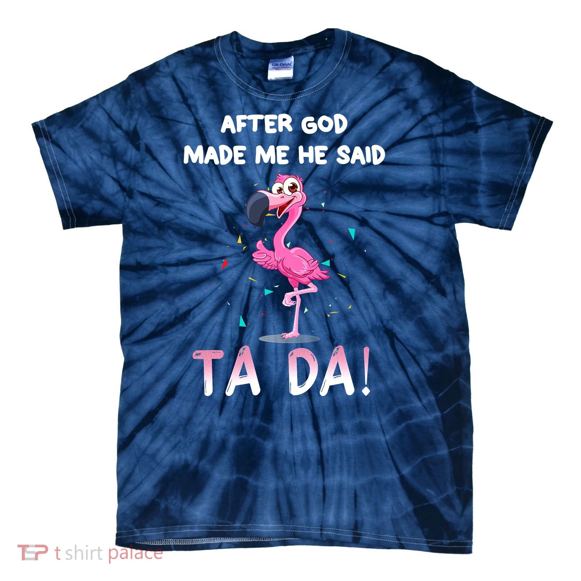 After God Made Me He Said Ta Da Funny Flamingo Quote Idea Tie-Dye T-Shirt
