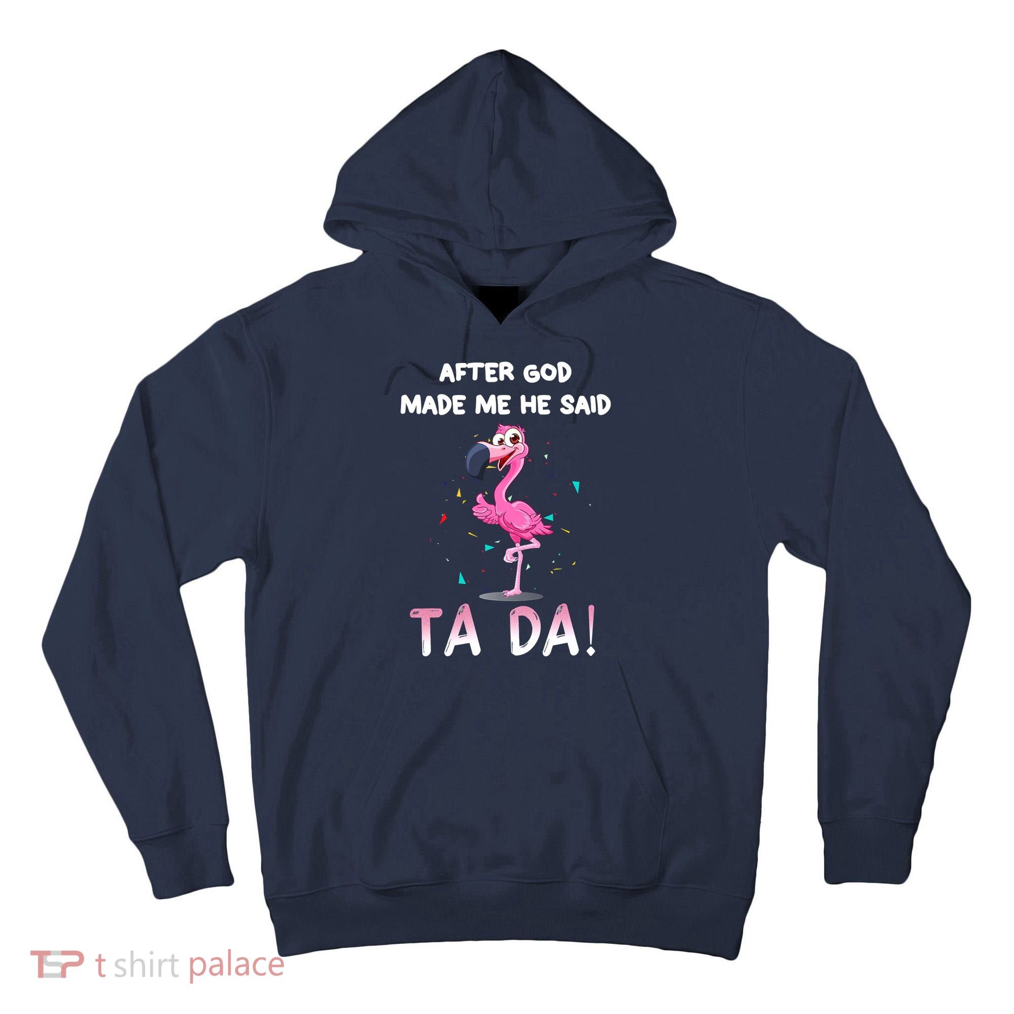 After God Made Me He Said Ta Da Funny Flamingo Quote Idea Tall Hoodie