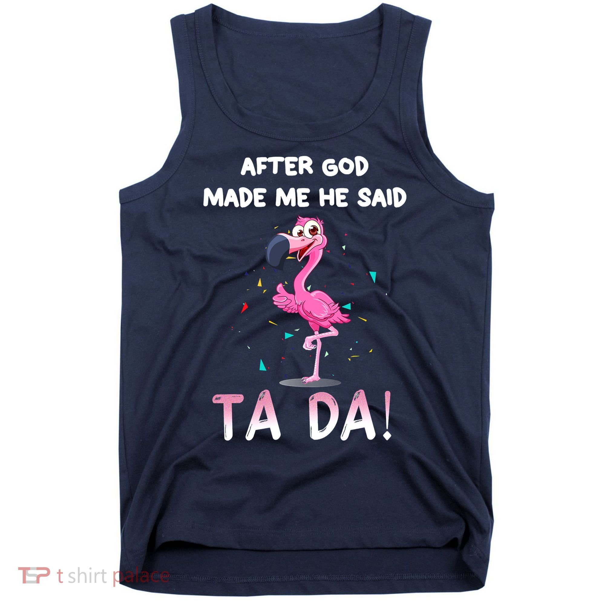 After God Made Me He Said Ta Da Funny Flamingo Quote Idea Tank Top