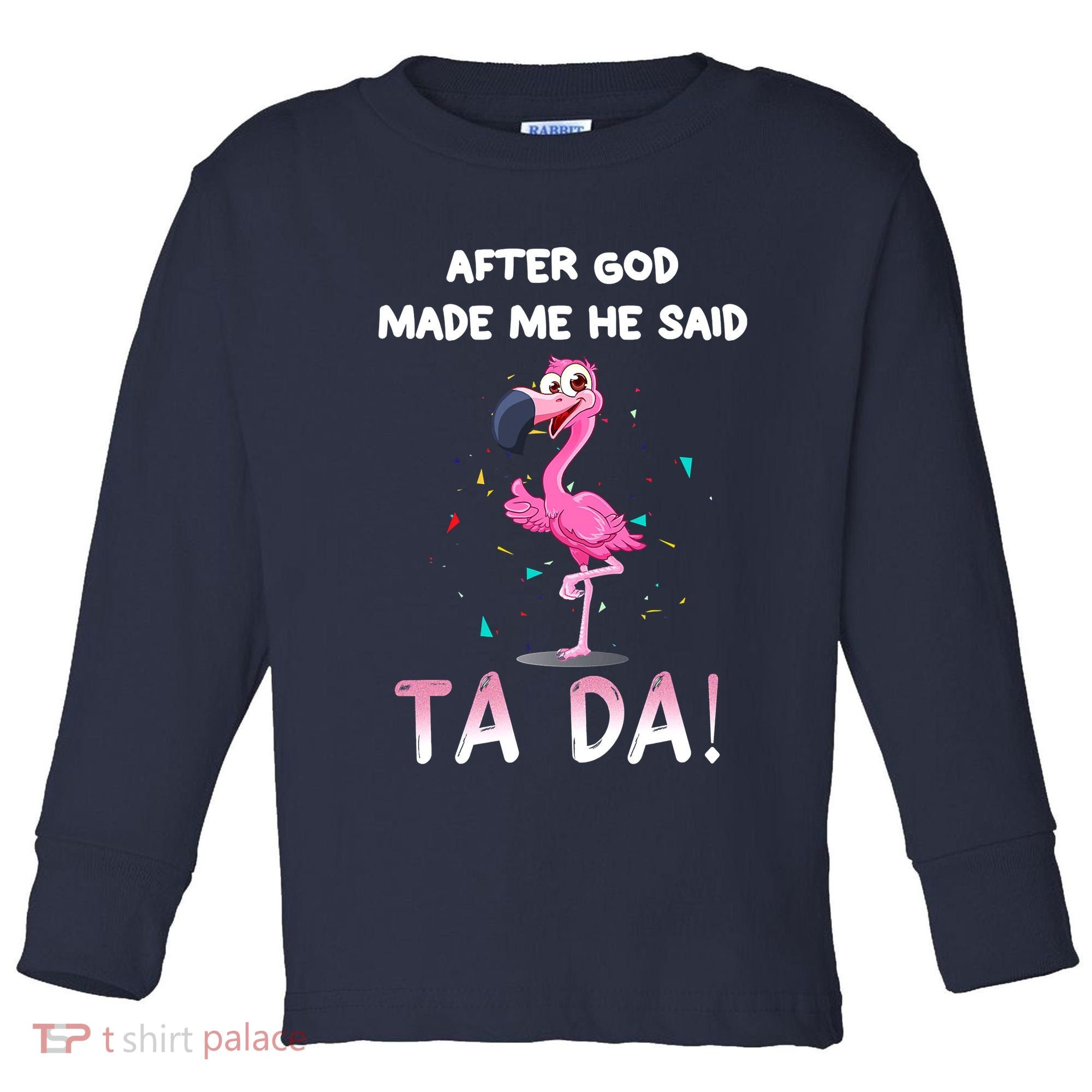 After God Made Me He Said Ta Da Funny Flamingo Quote Idea Toddler Long Sleeve Shirt