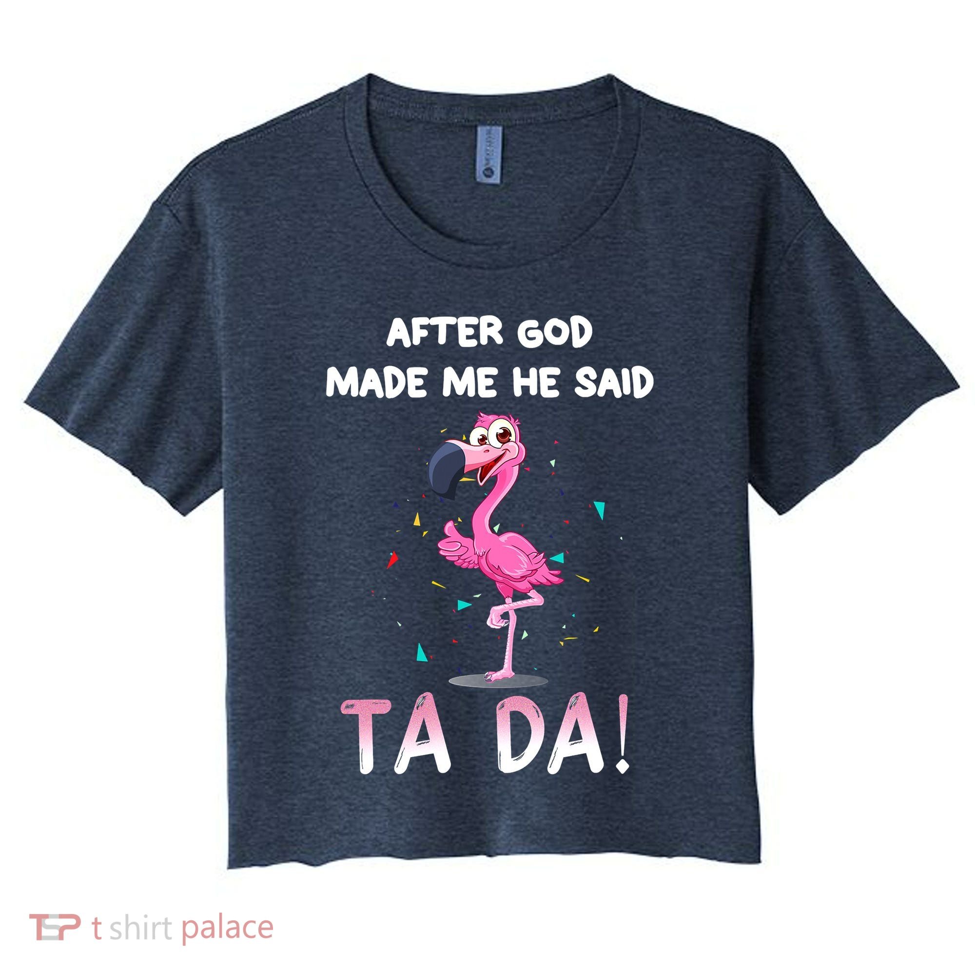 After God Made Me He Said Ta Da Funny Flamingo Quote Idea Women's Crop Top Tee