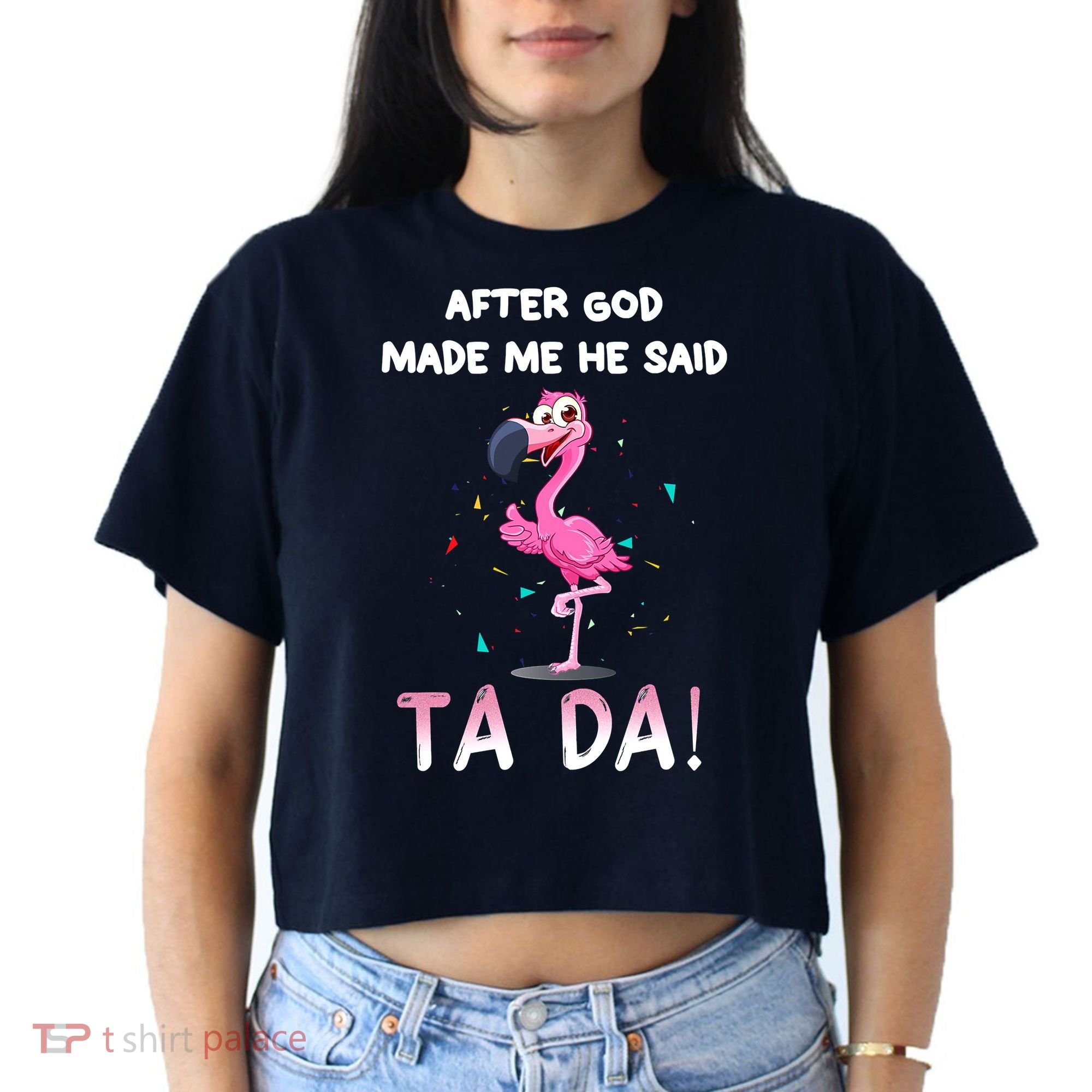 After God Made Me He Said Ta Da Funny Flamingo Quote Idea Women's Crop Top Tee