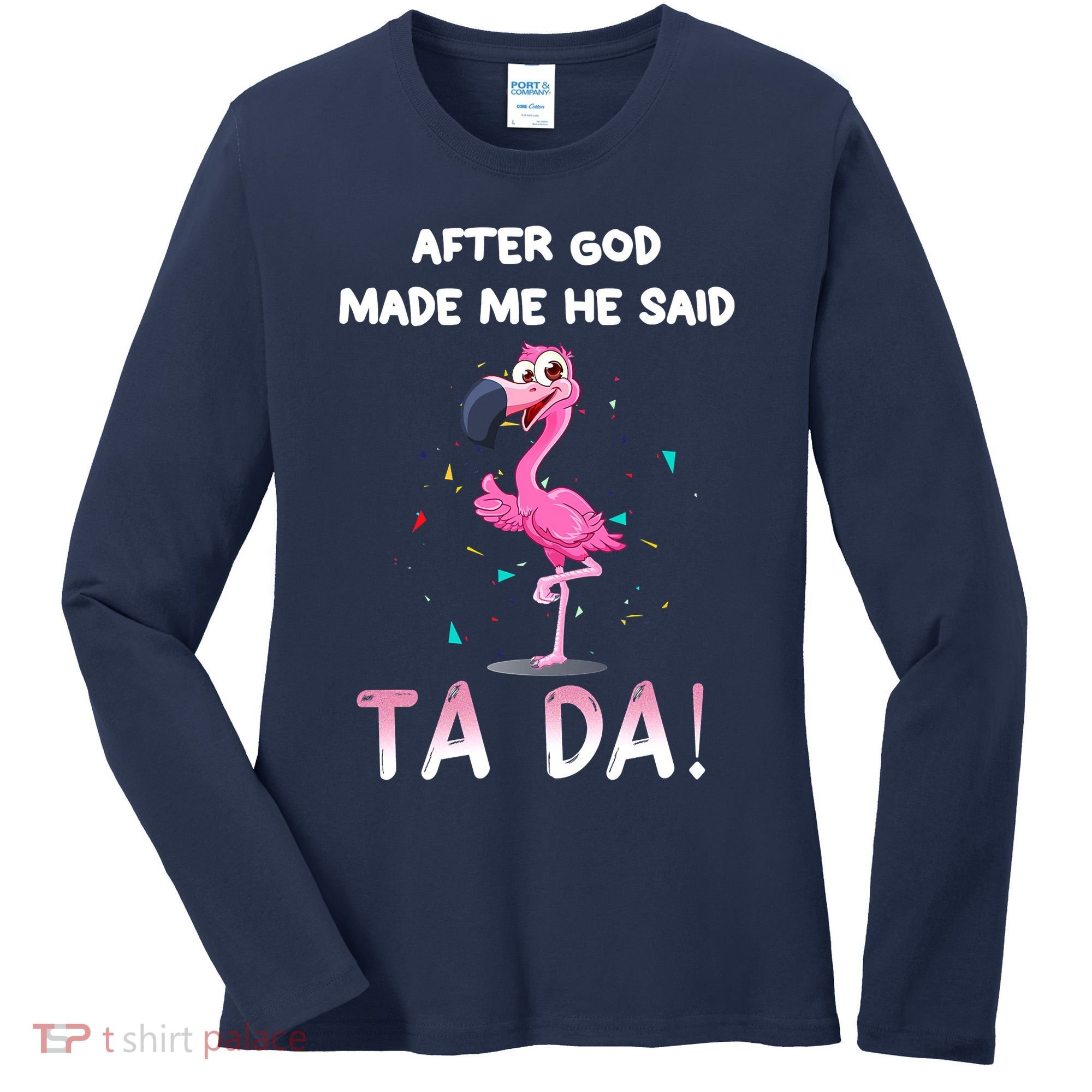 After God Made Me He Said Ta Da Funny Flamingo Quote Idea Women's Long Sleeve Shirt
