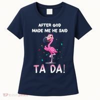 After God Made Me He Said Ta Da Funny Flamingo Quote Idea Women's T-Shirt thumb 0