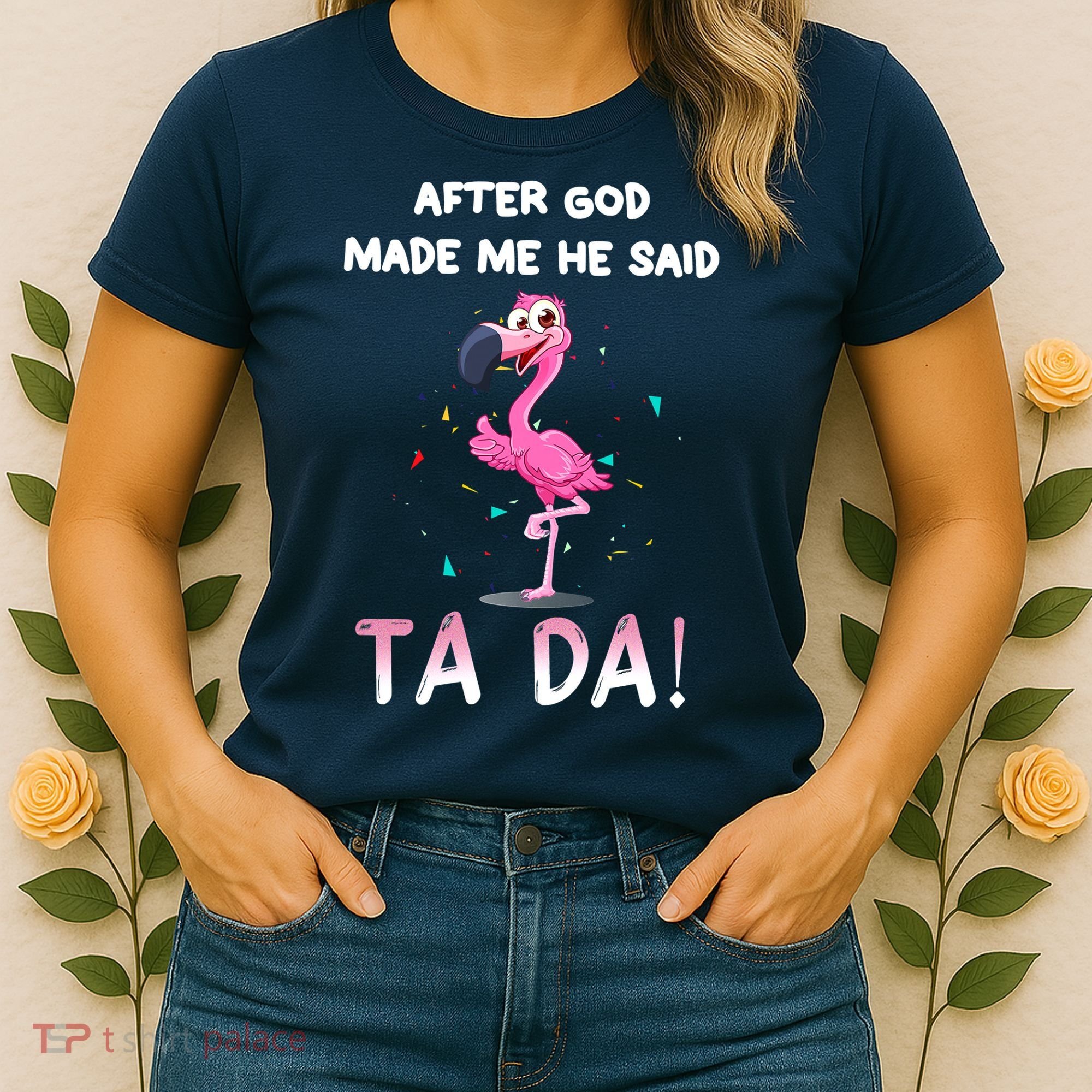 After God Made Me He Said Ta Da Funny Flamingo Quote Idea Women's T-Shirt