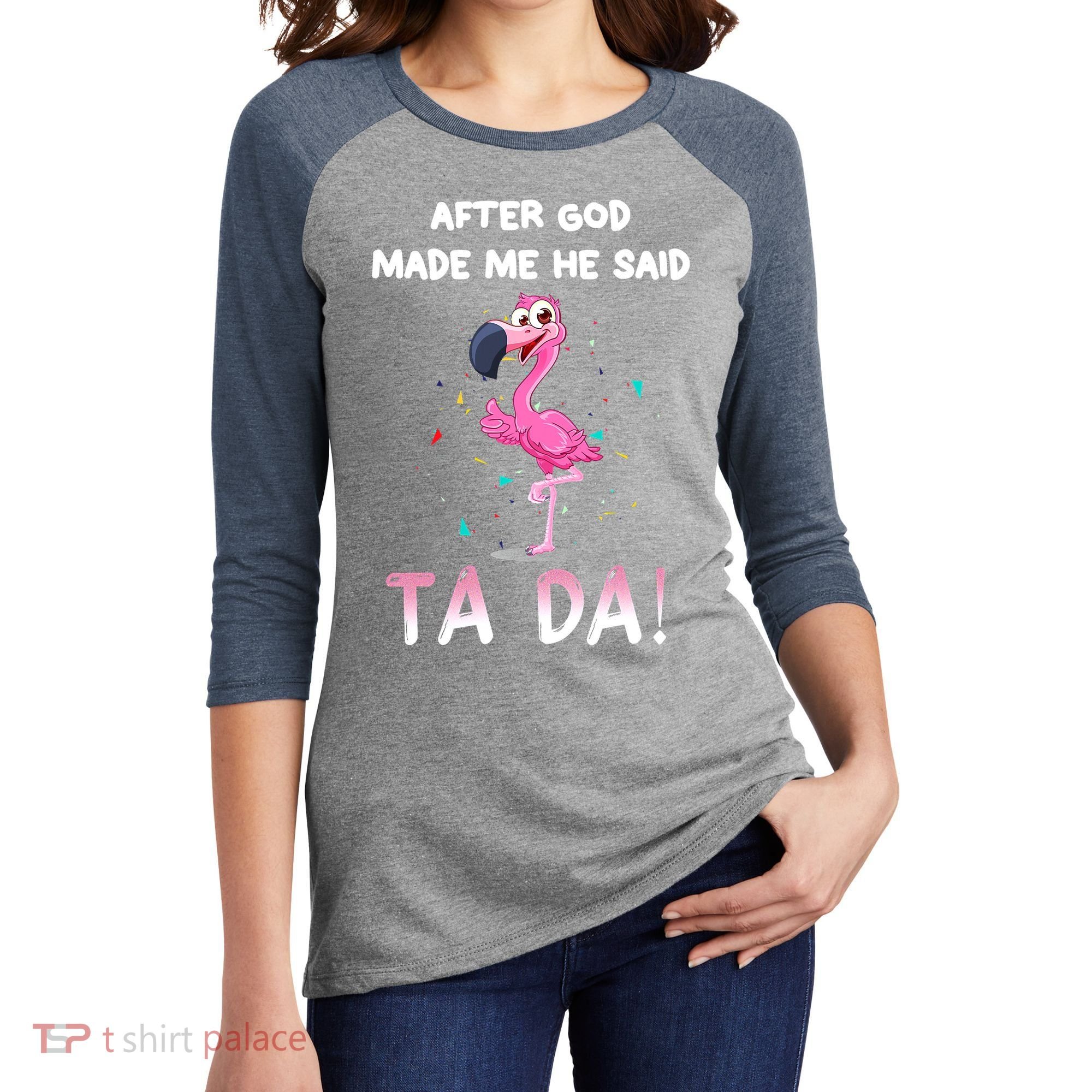After God Made Me He Said Ta Da Funny Flamingo Quote Idea Women's Tri-Blend 3/4-Sleeve Raglan Shirt