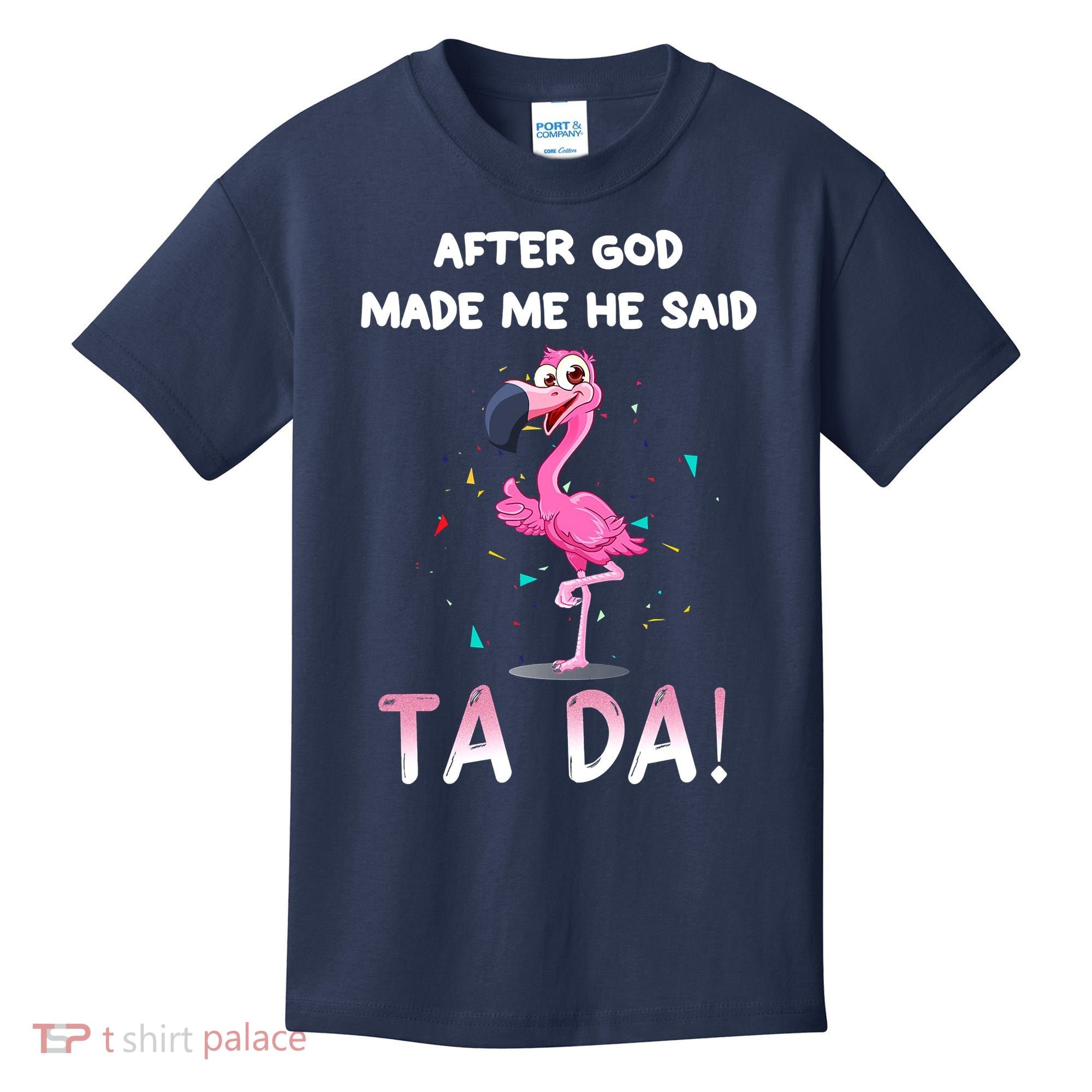 After God Made Me He Said Ta Da Funny Flamingo Quote Idea Kids T-Shirt
