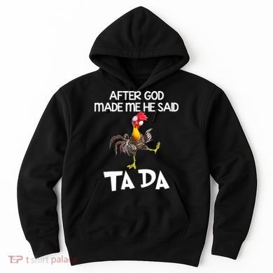 After God Made Me He Said Ta Da Chicken Funny Hoodie
