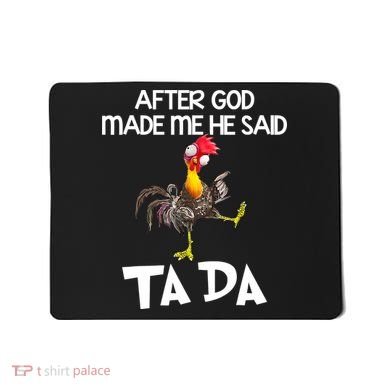 After God Made Me He Said Ta Da Chicken Funny Mousepad