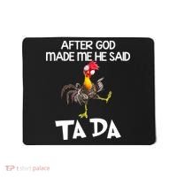 After God Made Me He Said Ta Da Chicken Funny Mousepad thumb 0