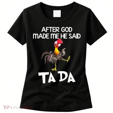 After God Made Me He Said Ta Da Chicken Funny Women's T-Shirt