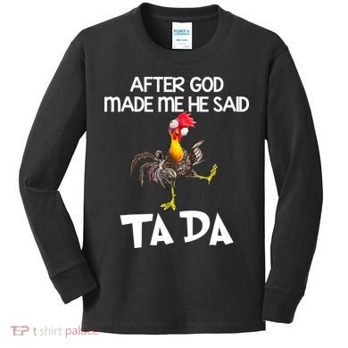 After God Made Me He Said Ta Da Chicken Funny Kids Long Sleeve Shirt