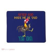 After God Made Me He Said Ta Da Funny Chicken Rooster Mousepad thumb 0