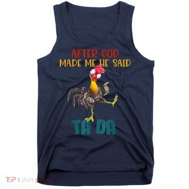 After God Made Me He Said Ta Da Funny Chicken Rooster Tank Top