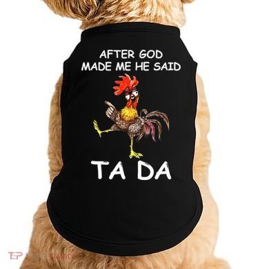 After God Made Me He Said Ta Da Chicken Funny Doggie Tank