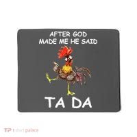 After God Made Me He Said Ta Da Chicken Funny Mousepad thumb 0