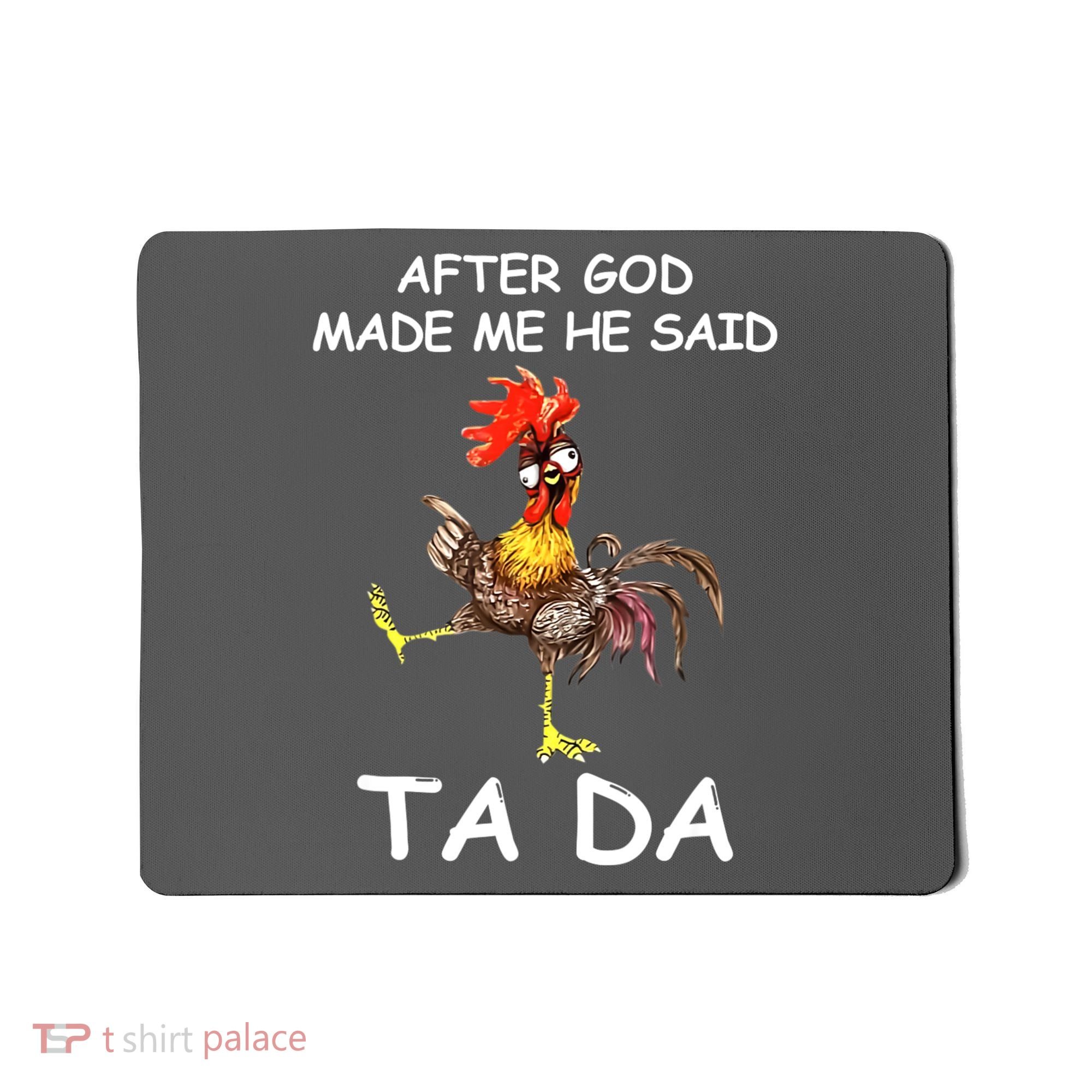After God Made Me He Said Ta Da Chicken Funny Mousepad