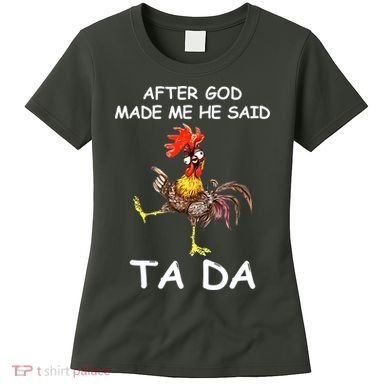 After God Made Me He Said Ta Da Chicken Funny Women's T-Shirt