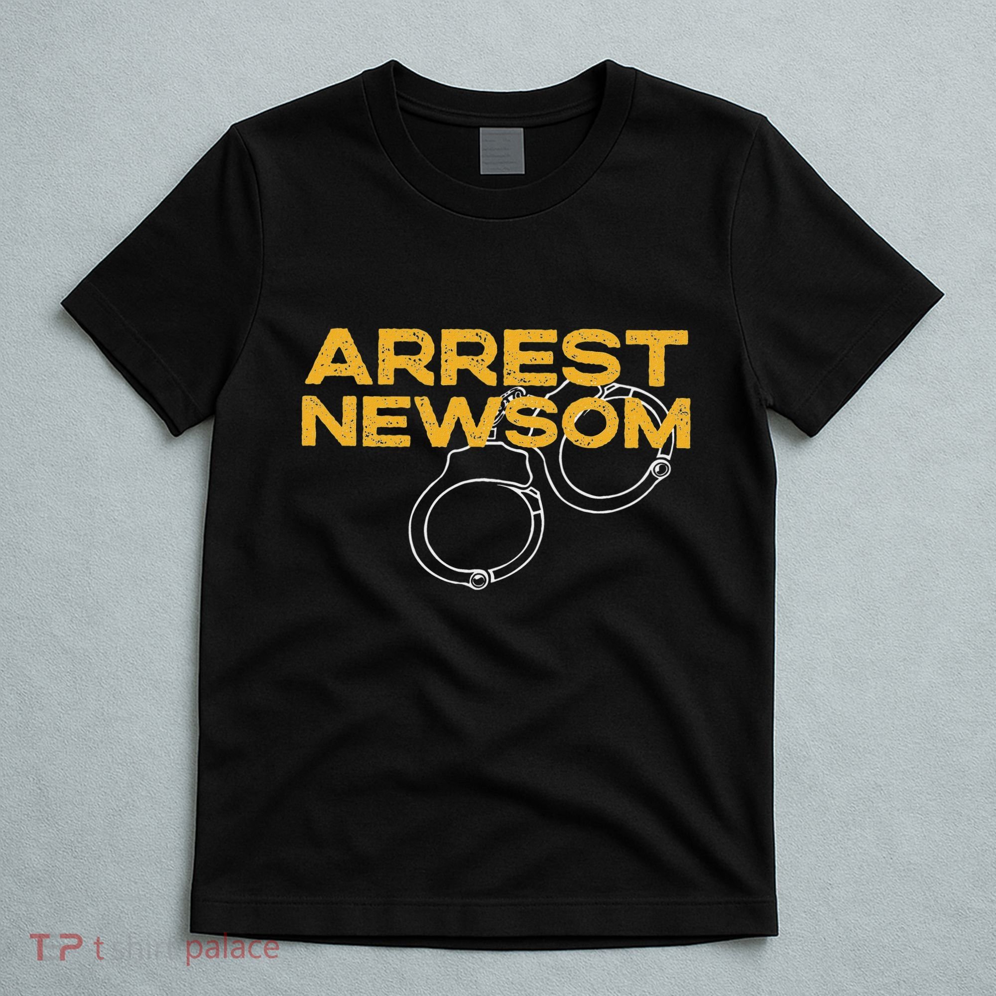 Arrest Gavin Newsom Recall Newsom Political T-Shirt