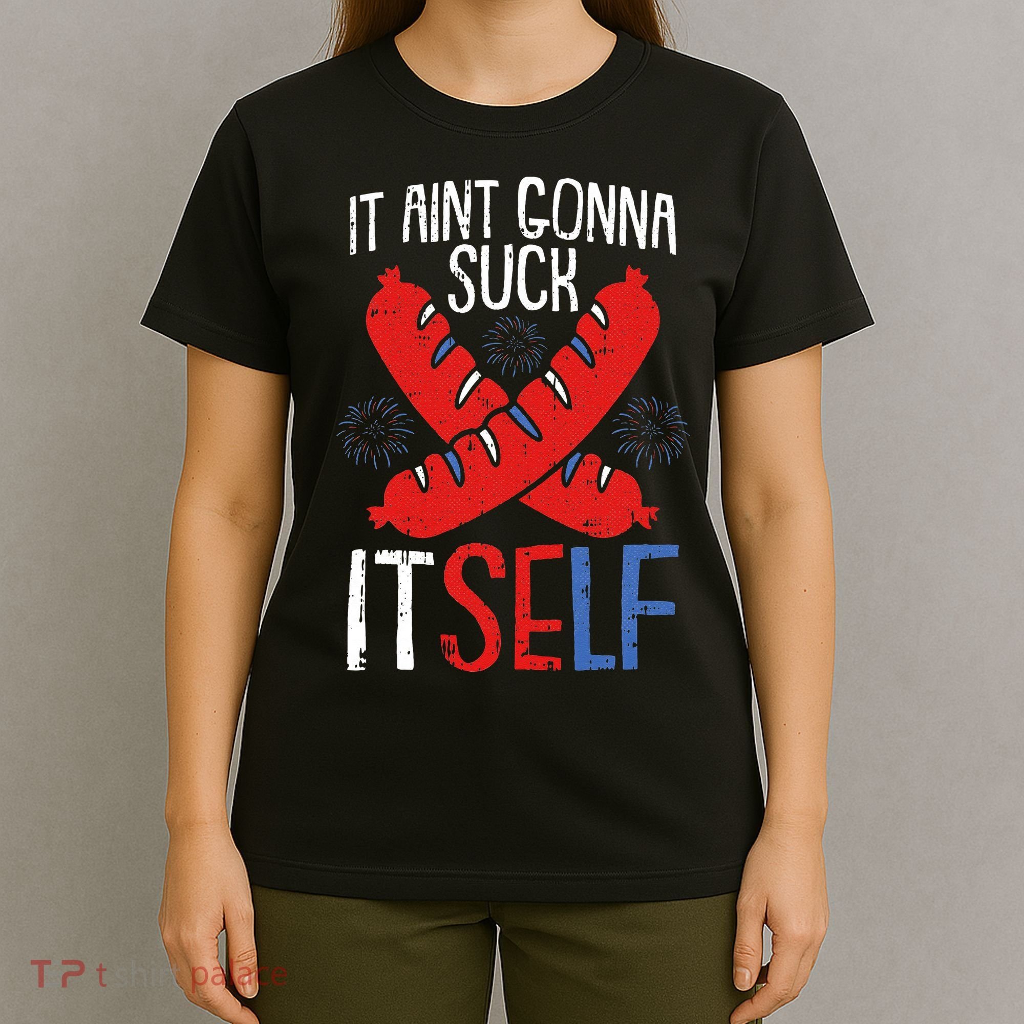 Aint Gonna Suck Itself 4th Of July Funny Sausage Patriotic T-Shirt