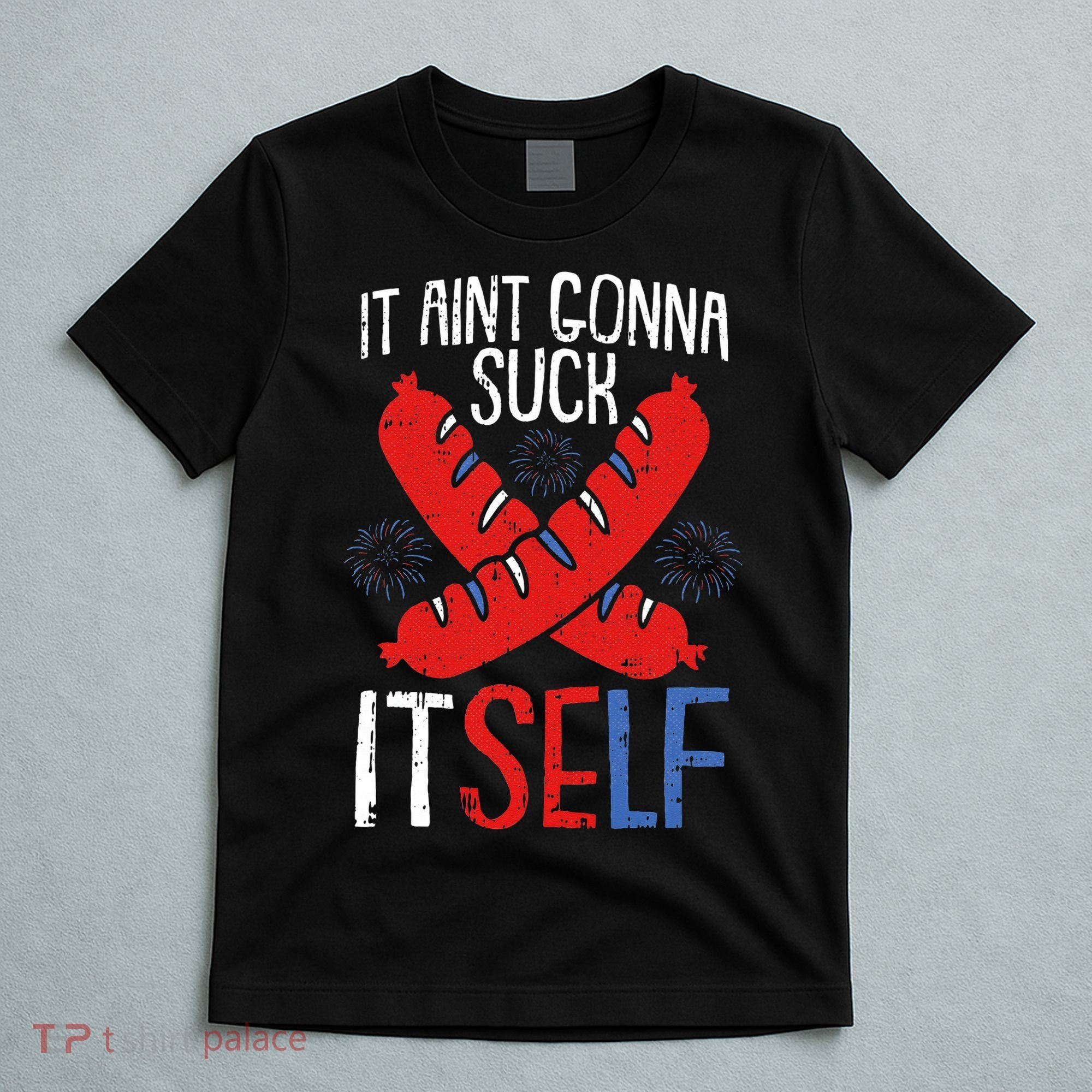 Aint Gonna Suck Itself 4th Of July Funny Sausage Patriotic T-Shirt