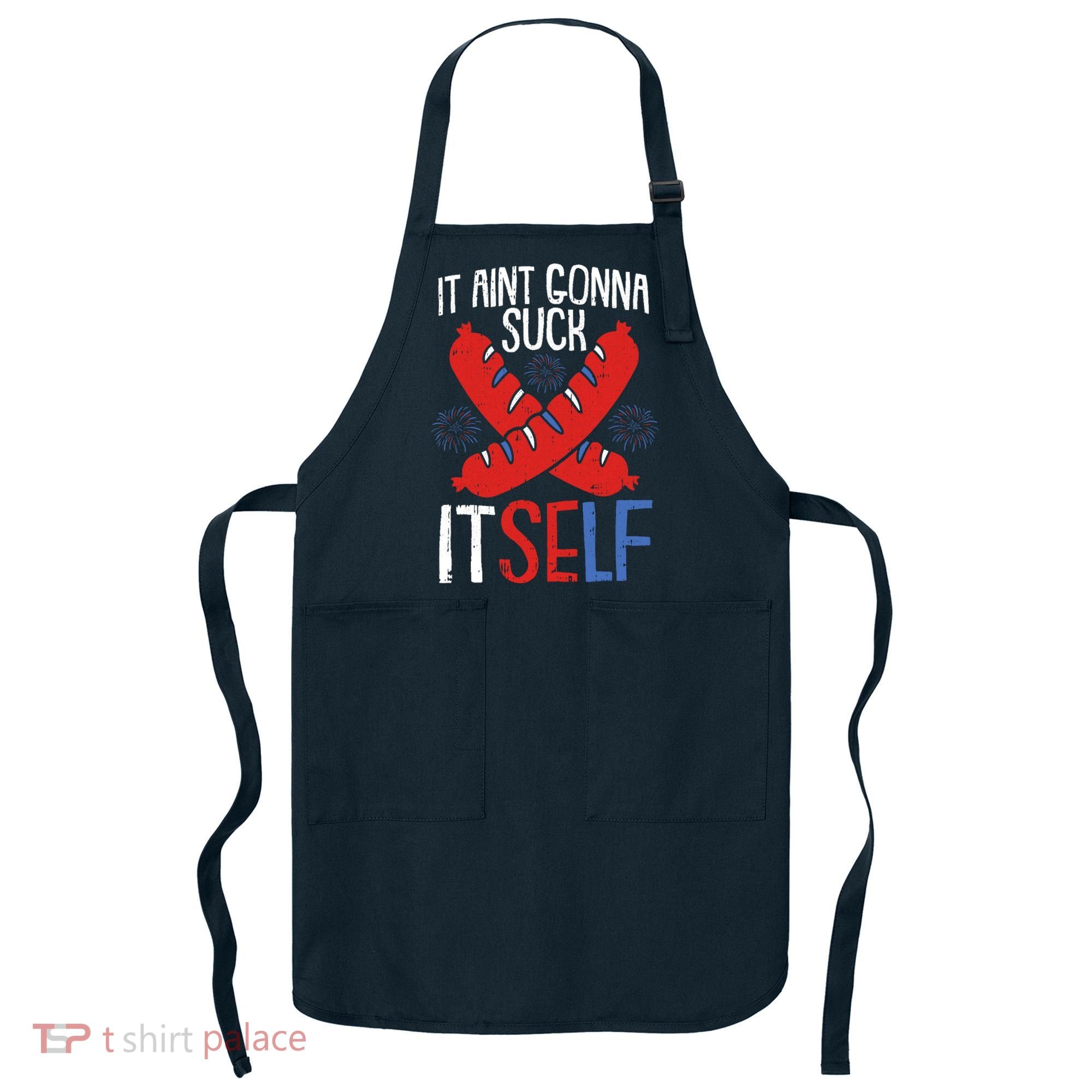 Aint Gonna Suck Itself 4th Of July Funny Sausage Patriotic Apron