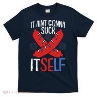 Aint Gonna Suck Itself 4th Of July Funny Sausage Patriotic T-Shirt thumb 0