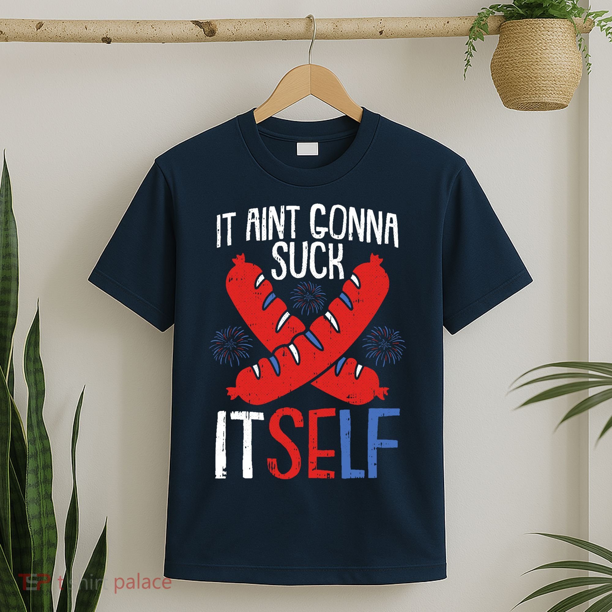 Aint Gonna Suck Itself 4th Of July Funny Sausage Patriotic T-Shirt