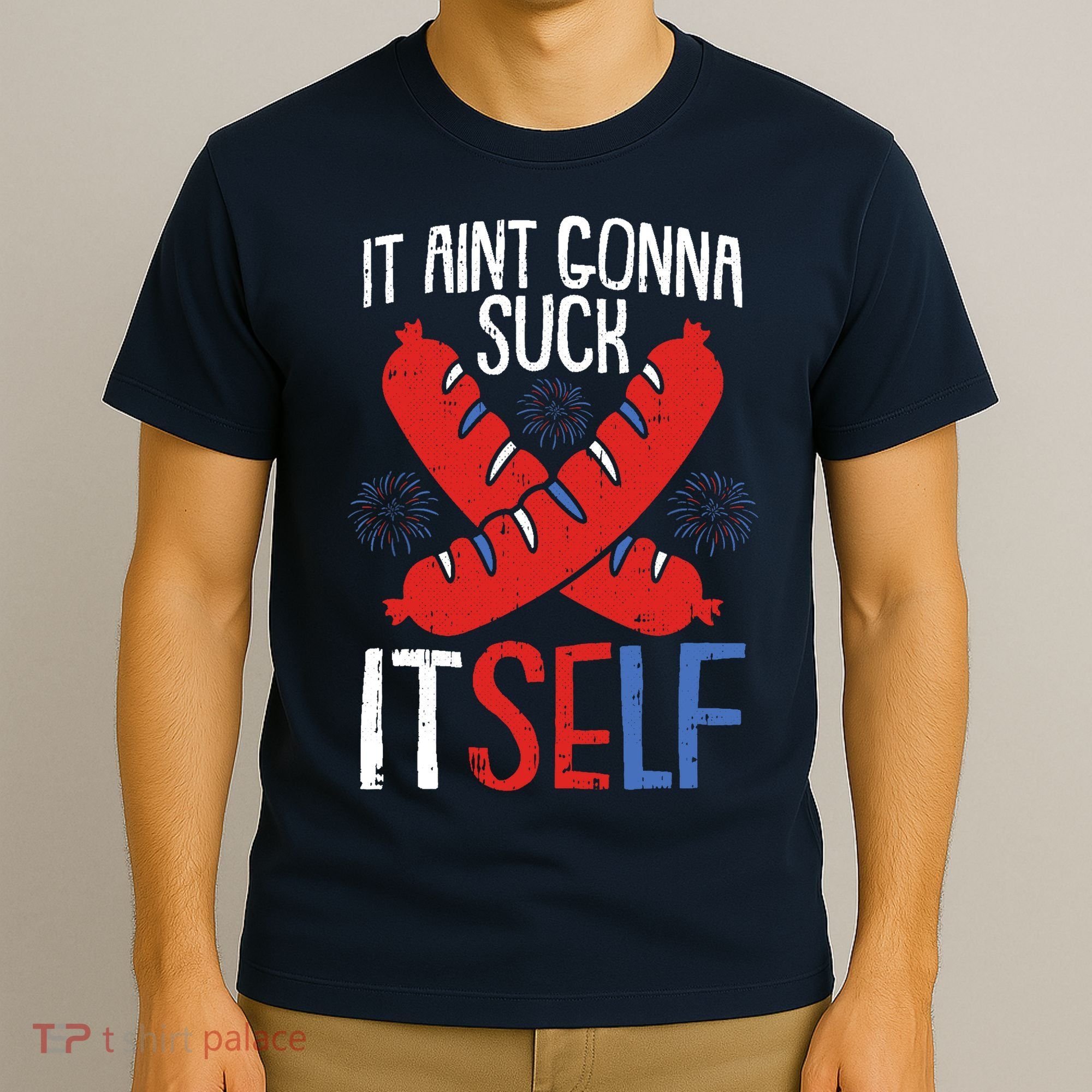 Aint Gonna Suck Itself 4th Of July Funny Sausage Patriotic T-Shirt