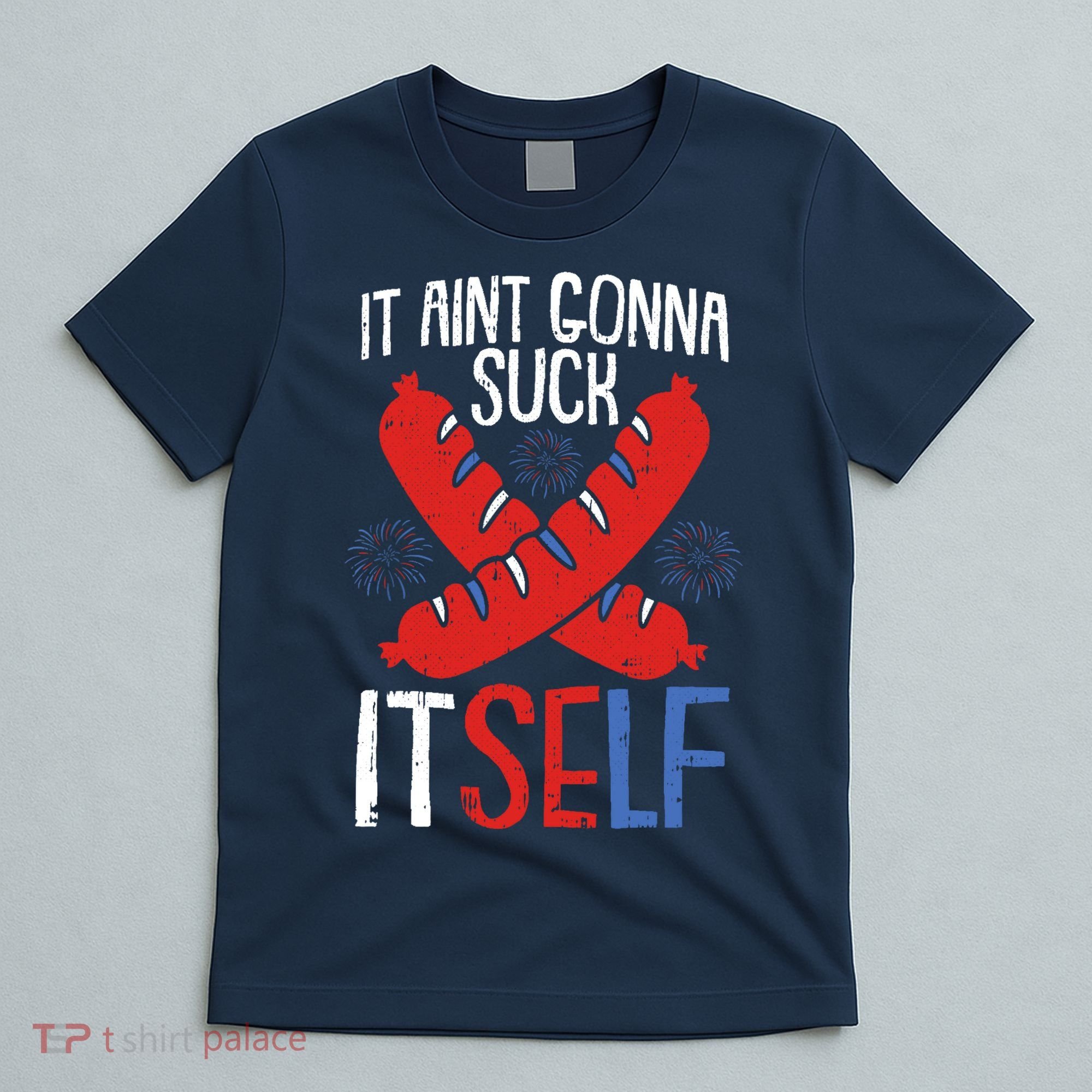 Aint Gonna Suck Itself 4th Of July Funny Sausage Patriotic T-Shirt