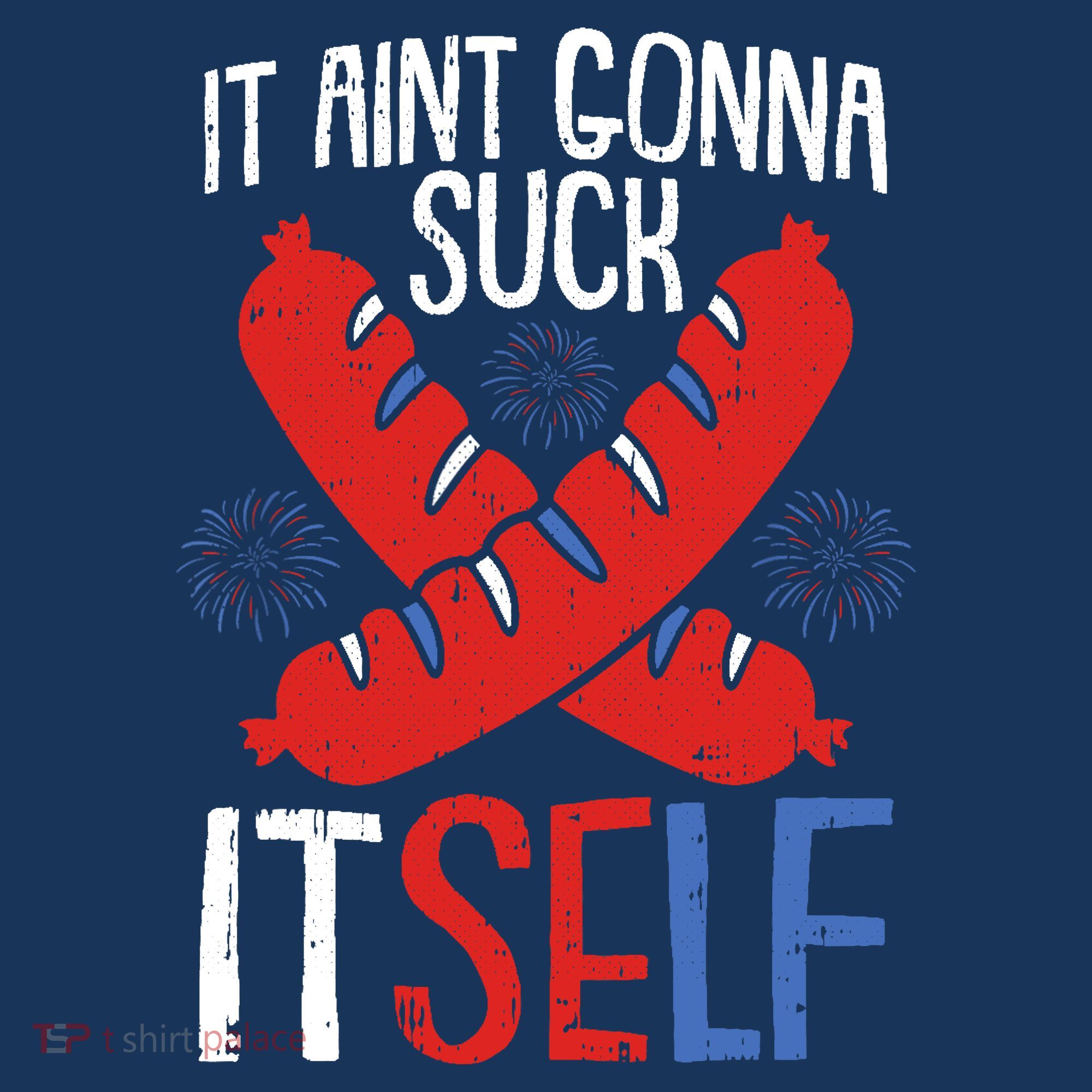 Aint Gonna Suck Itself 4th Of July Funny Sausage Patriotic T-Shirt