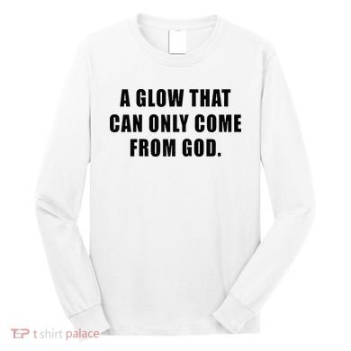A Glow That Can Only Come From God Christian Long Sleeve Shirt
