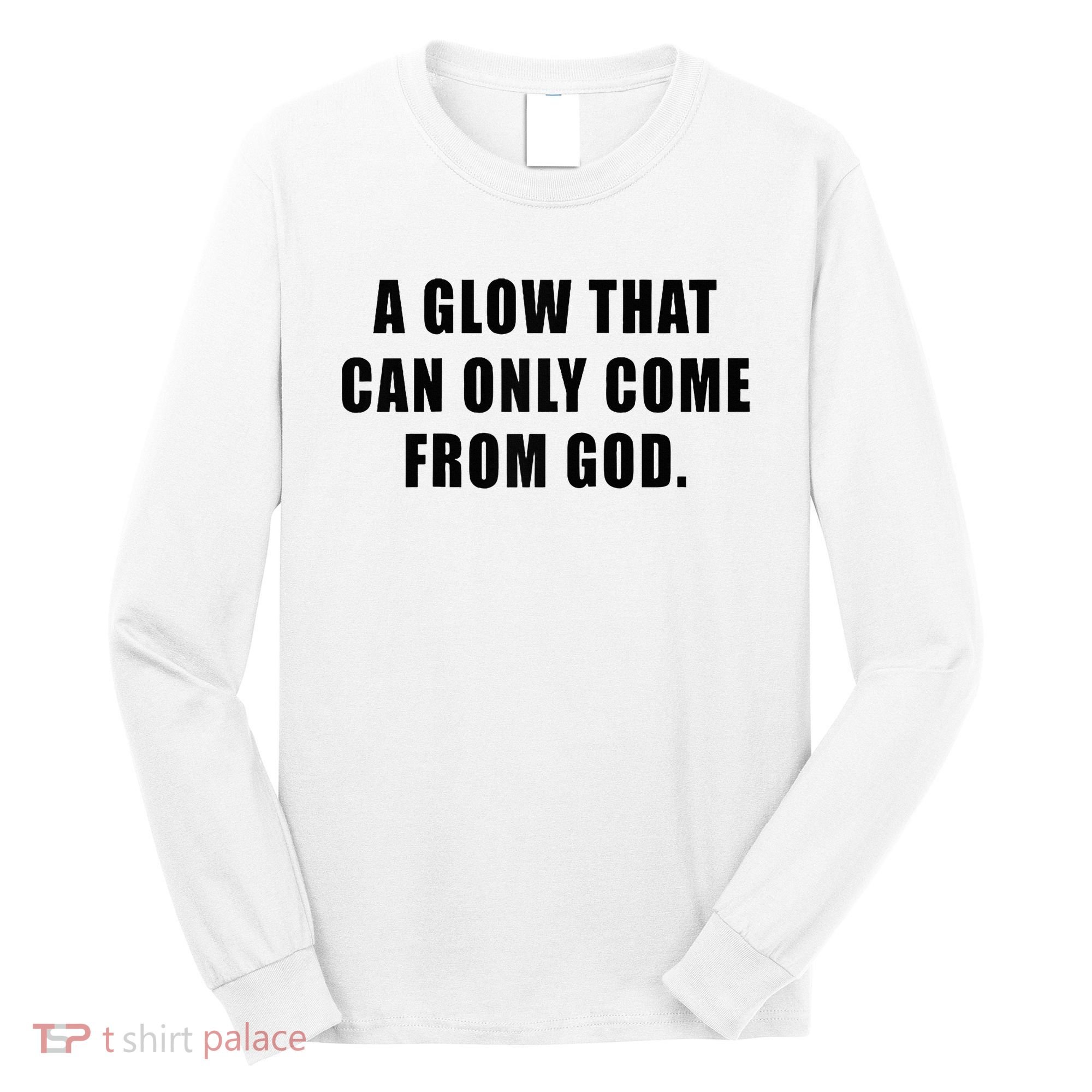 A Glow That Can Only Come From God Christian Long Sleeve Shirt