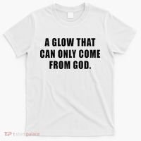A Glow That Can Only Come From God Christian T-Shirt thumb 0