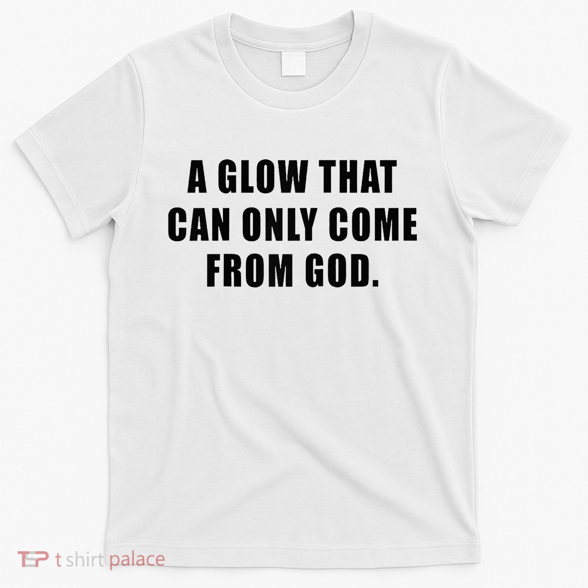 A Glow That Can Only Come From God Christian T-Shirt