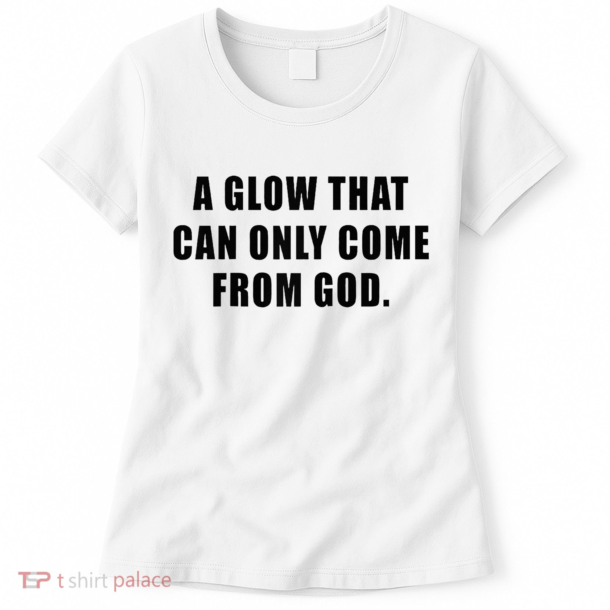 A Glow That Can Only Come From God Christian Women's T-Shirt