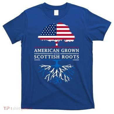 American Grown With Scottish Roots Gift Scotland Gift T-Shirt