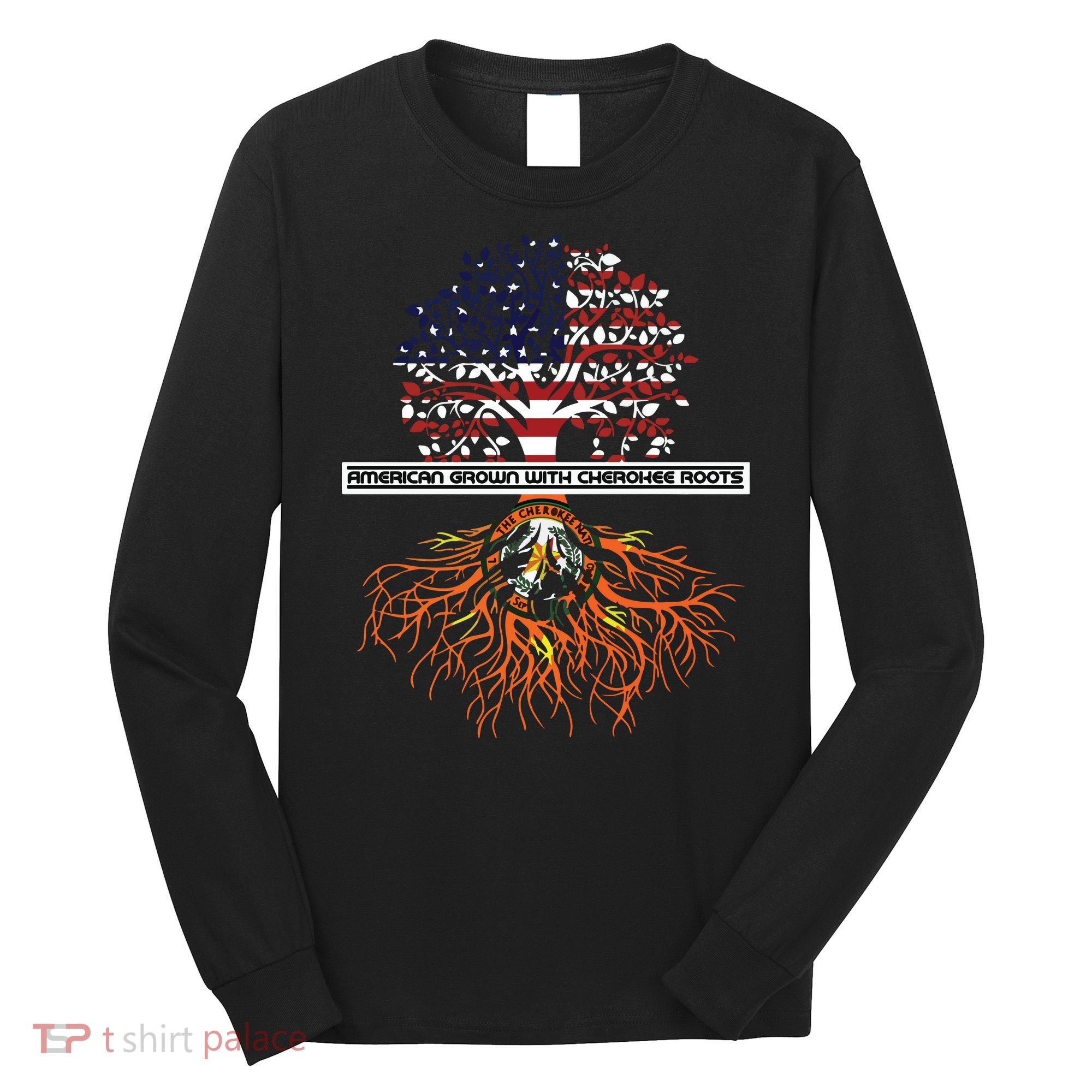 American Grown With Cherokee Roots Tribe Native American Long Sleeve Shirt