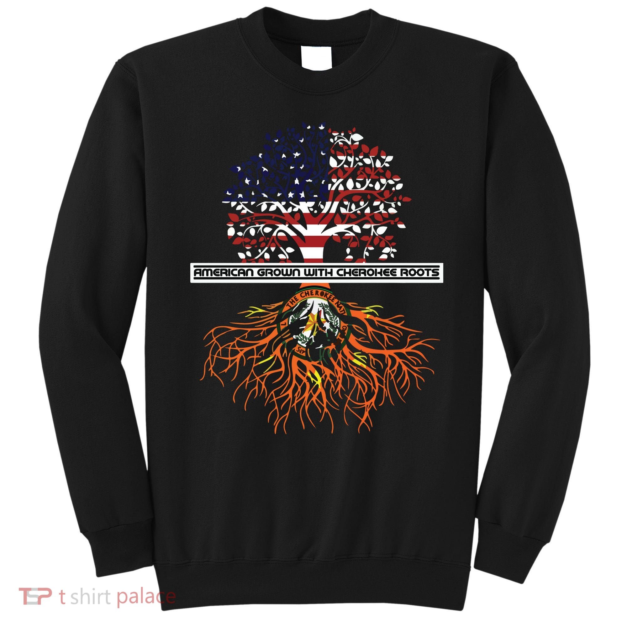American Grown With Cherokee Roots Tribe Native American Sweatshirt