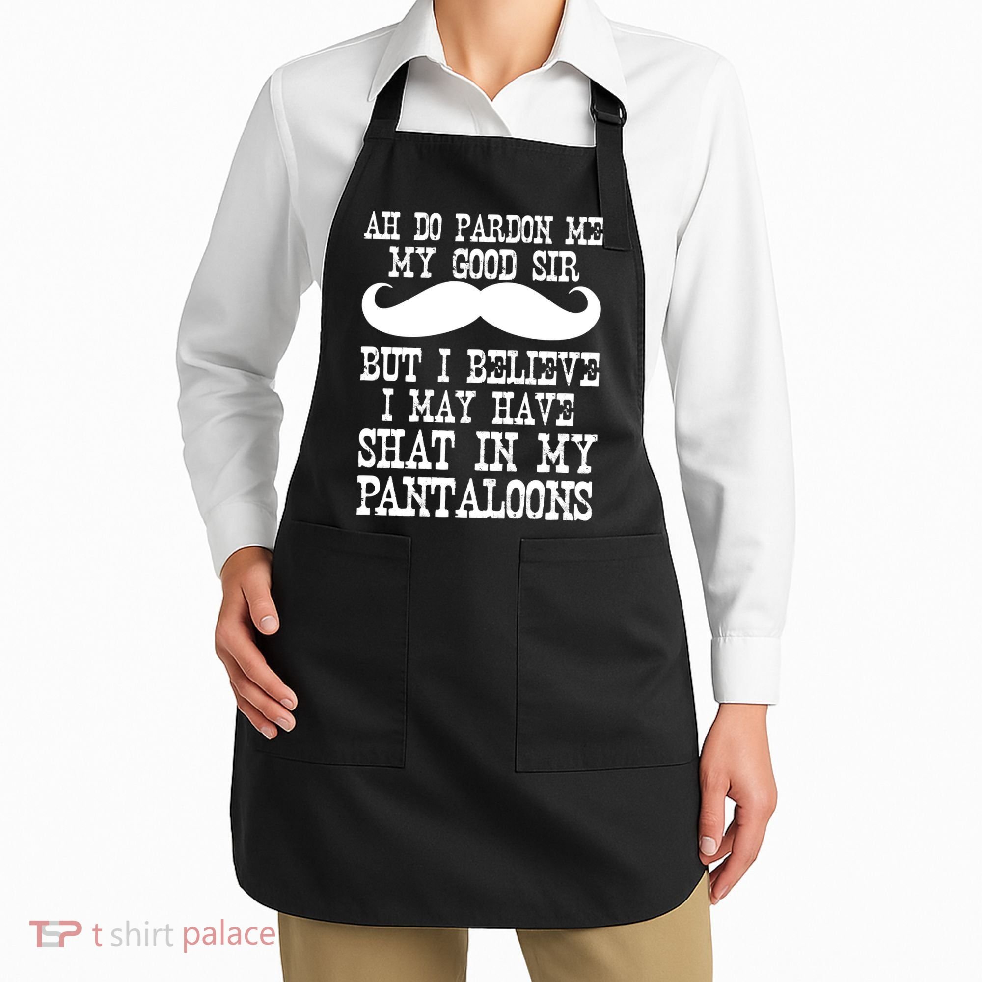 Ah Pardon Me My Good Sir I Believe I May Have Shat My Pantaloons Apron